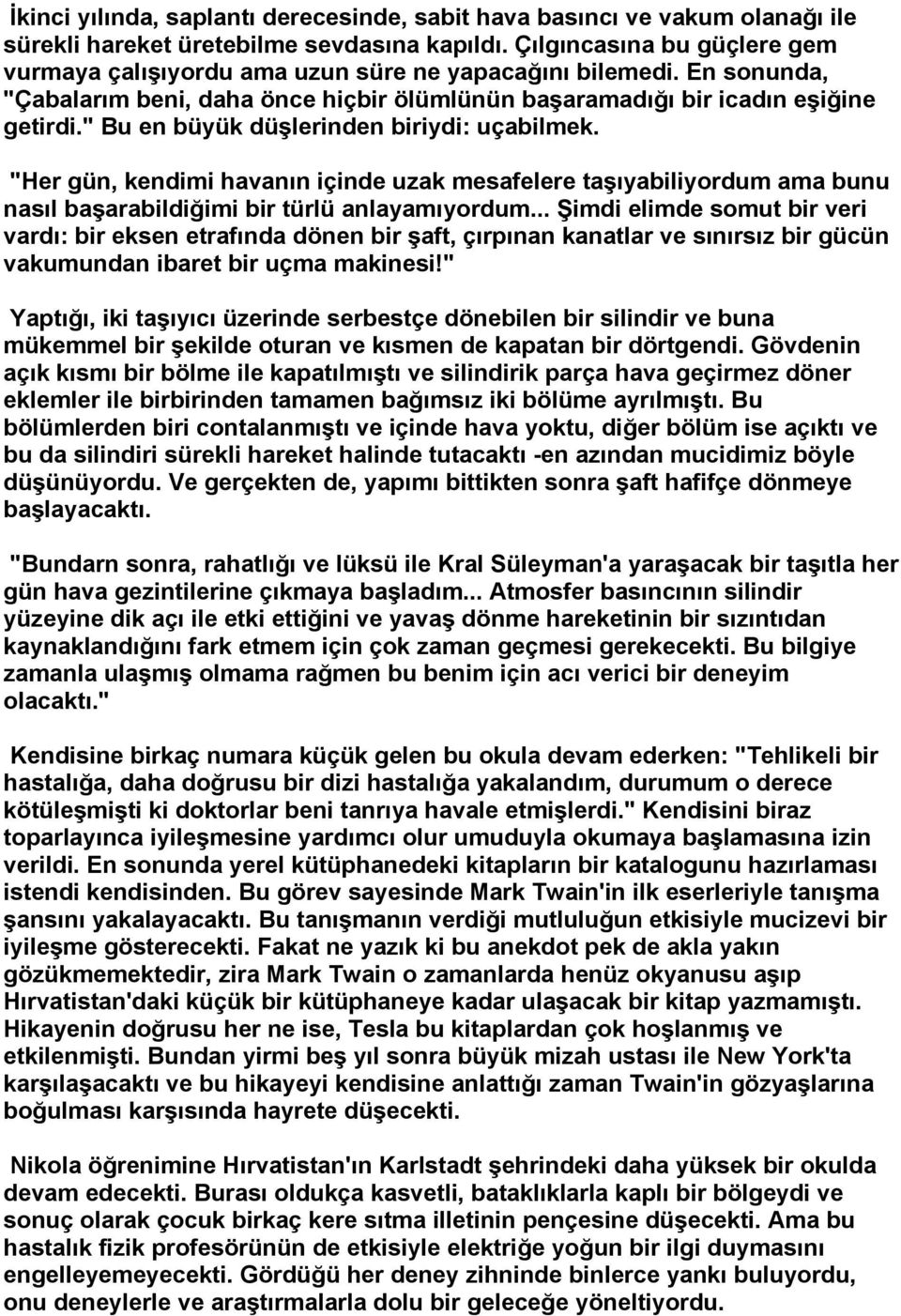 " Bu en büyük düşlerinden biriydi: uçabilmek. "Her gün, kendimi havanın içinde uzak mesafelere taşıyabiliyordum ama bunu nasıl başarabildiğimi bir türlü anlayamıyordum.