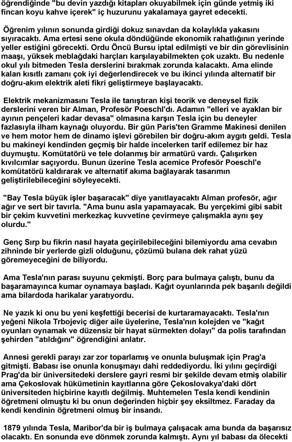 Ordu Öncü Bursu iptal edilmişti ve bir din görevlisinin maaşı, yüksek meblağdaki harçları karşılayabilmekten çok uzaktı. Bu nedenle okul yılı bitmeden Tesla derslerini bırakmak zorunda kalacaktı.