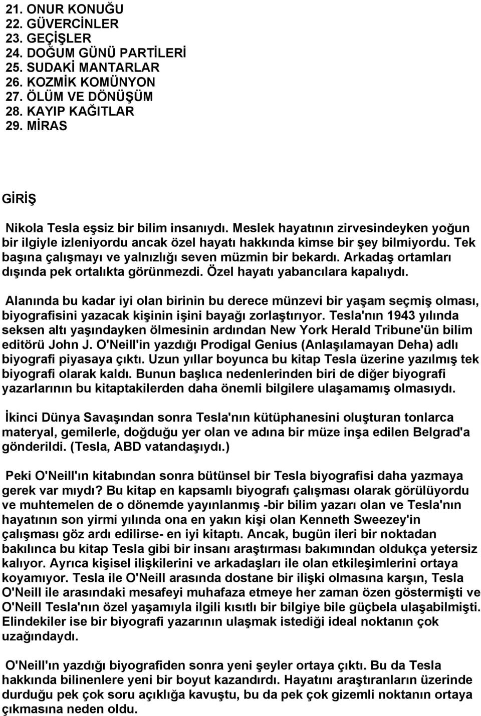 Tek başına çalışmayı ve yalnızlığı seven müzmin bir bekardı. Arkadaş ortamları dışında pek ortalıkta görünmezdi. Özel hayatı yabancılara kapalıydı.