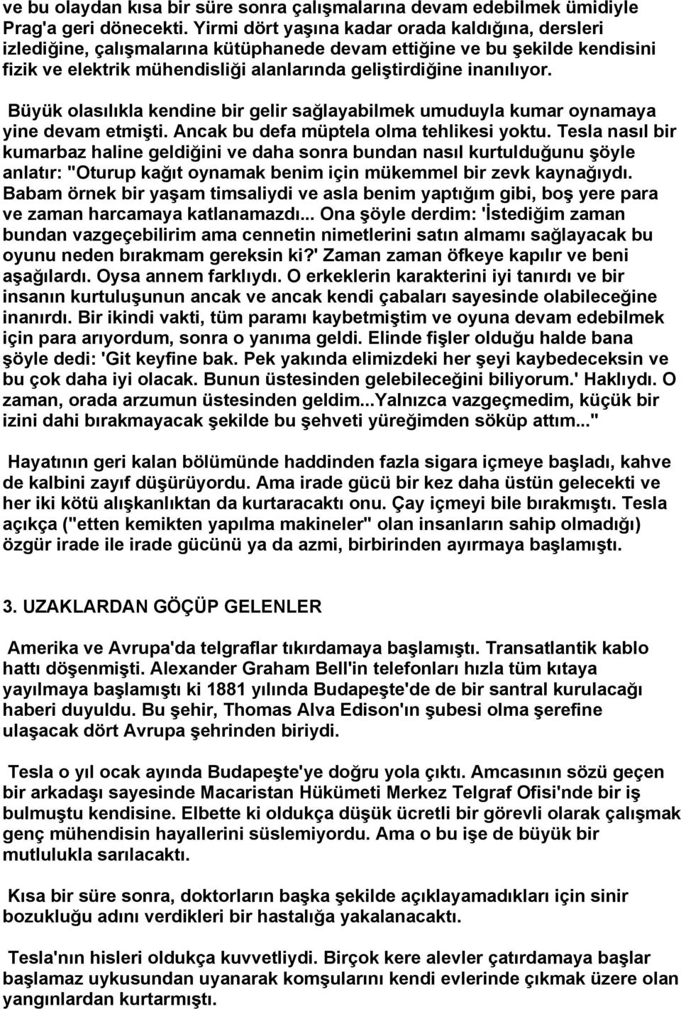 Büyük olasılıkla kendine bir gelir sağlayabilmek umuduyla kumar oynamaya yine devam etmişti. Ancak bu defa müptela olma tehlikesi yoktu.