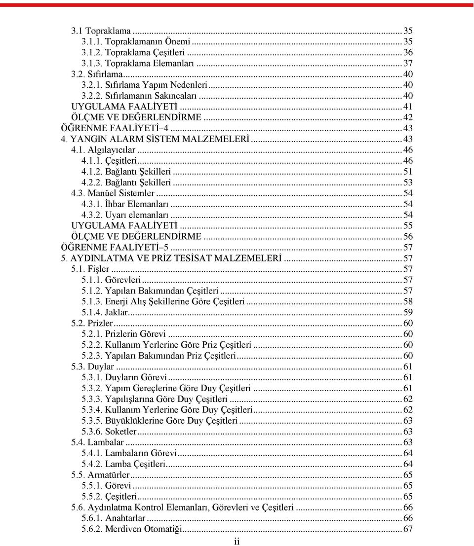 .. 51 4.2.2. Bağlantı ġekilleri... 53 4.3. Manüel Sistemler... 54 4.3.1. Ġhbar Elemanları... 54 4.3.2. Uyarı elemanları... 54 UYGULAMA FAALĠYETĠ... 55 ÖLÇME VE DEĞERLENDĠRME... 56 ÖĞRENME FAALĠYETĠ 5.