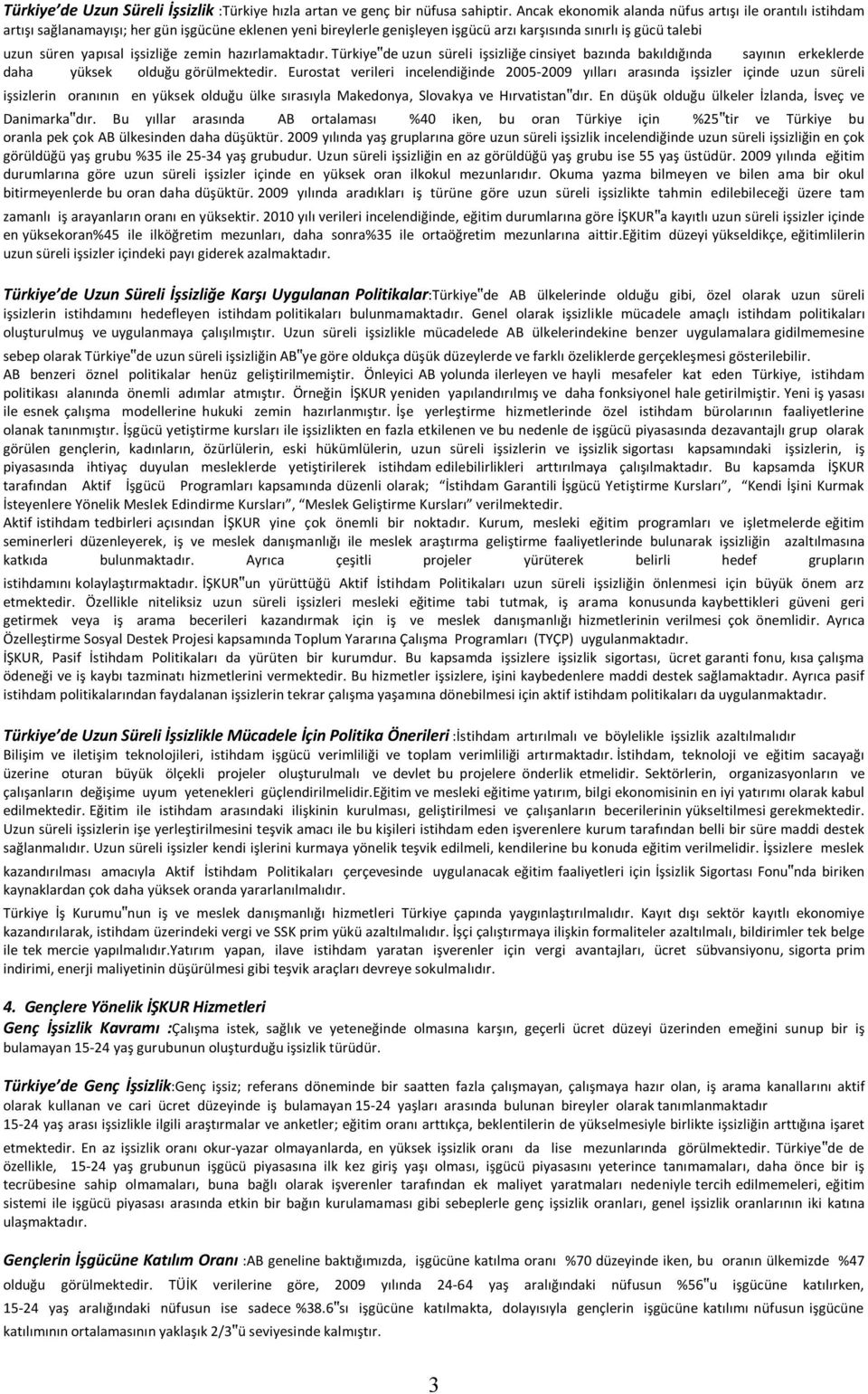 işsizliğe zemin hazırlamaktadır. Türkiye de uzun süreli işsizliğe cinsiyet bazında bakıldığında sayının erkeklerde daha yüksek olduğu görülmektedir.