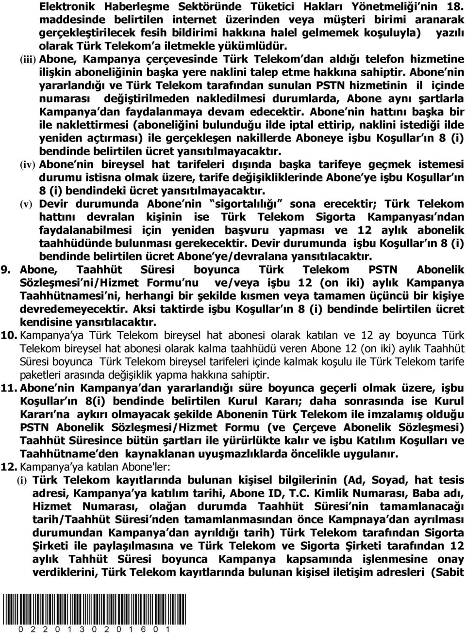 (iii) Abone, Kampanya çerçevesinde Türk Telekom dan aldığı telefon hizmetine ilişkin aboneliğinin başka yere naklini talep etme hakkına sahiptir.