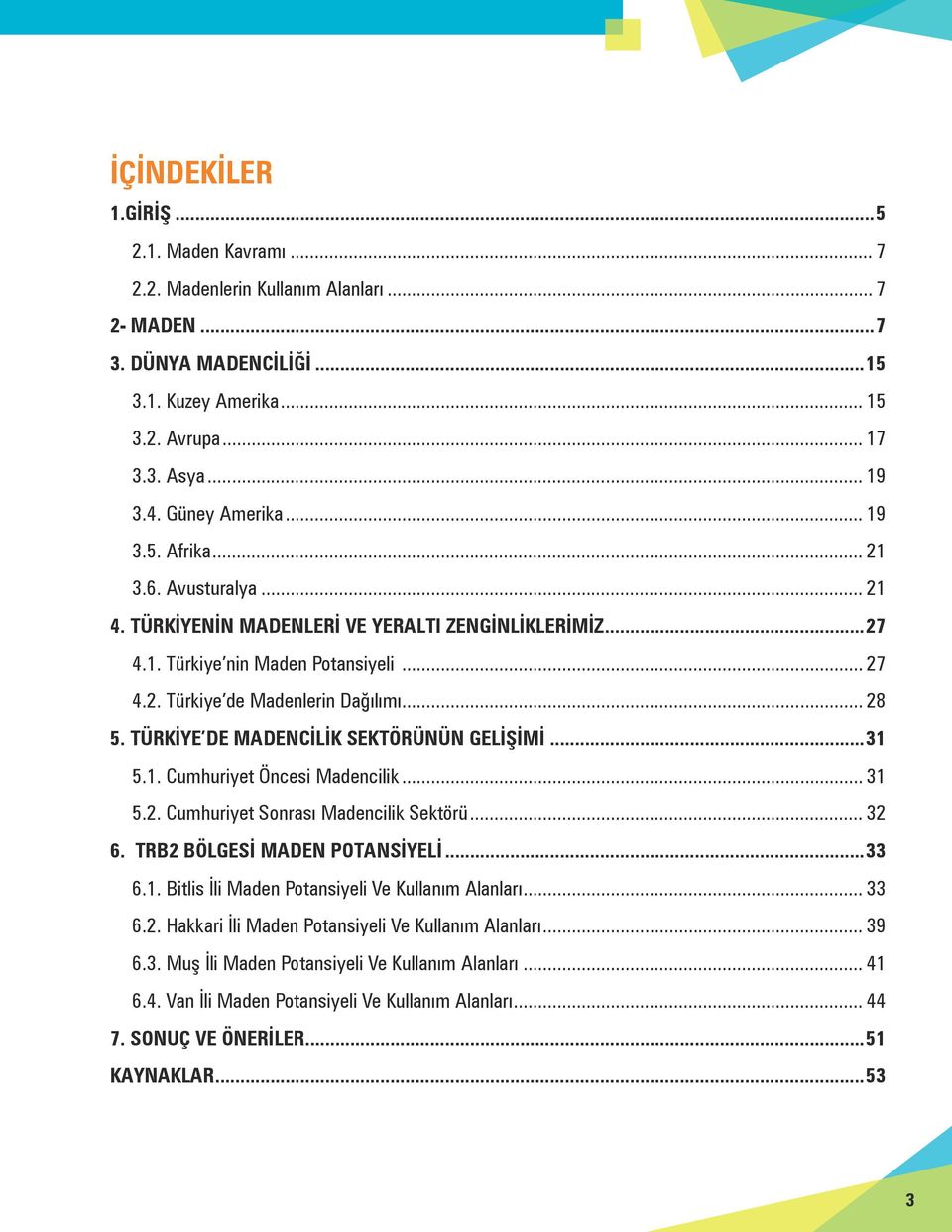 .. 28 5. TÜRKİYE DE MADENCİLİK SEKTÖRÜNÜN GELİŞİMİ...31 5.1. Cumhuriyet Öncesi Madencilik... 31 5.2. Cumhuriyet Sonrası Madencilik Sektörü... 32 6. TRB2 BÖLGESİ MADEN POTANSİYELİ...33 6.1. Bitlis İli Maden Potansiyeli Ve Kullanım Alanları.