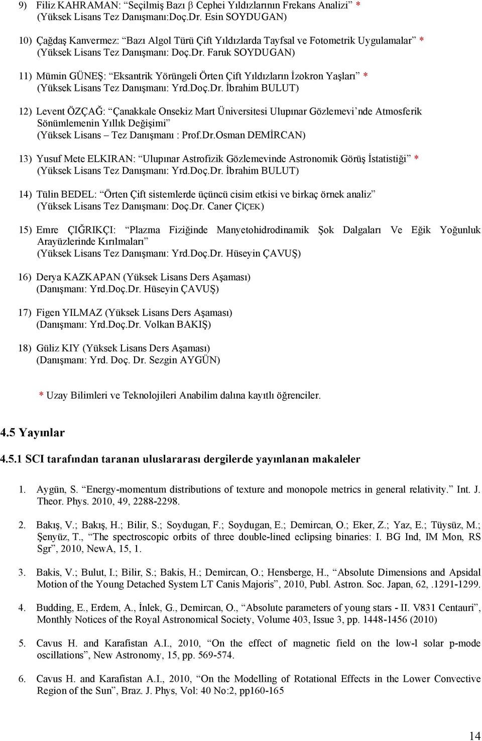 Faruk SOYDUGAN) 11) Mümin GÜNEŞ: Eksantrik Yörüngeli Örten Çift Yıldızların İzokron Yaşları * (Yüksek Lisans Tez Danışmanı: Yrd.Doç.Dr.