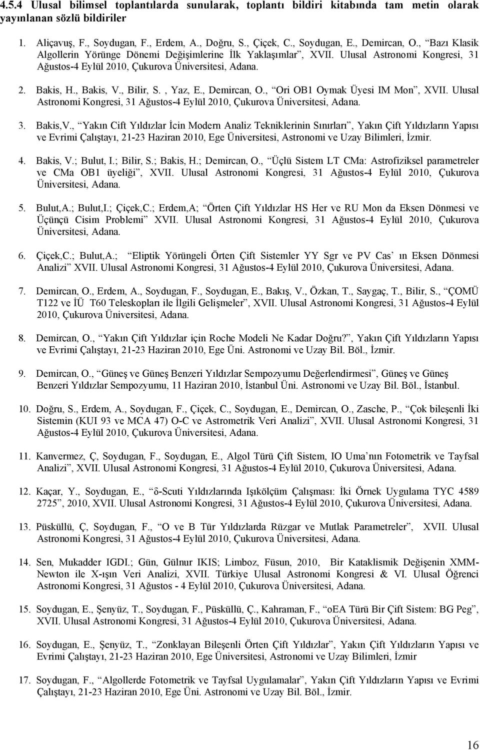 , Bilir, S., Yaz, E., Demircan, O., Ori OB1 Oymak Üyesi IM Mon, XVII. Ulusal Astronomi Kongresi, 31 Ağustos-4 Eylül 2010, Çukurova Üniversitesi, Adana. 3. Bakis,V.