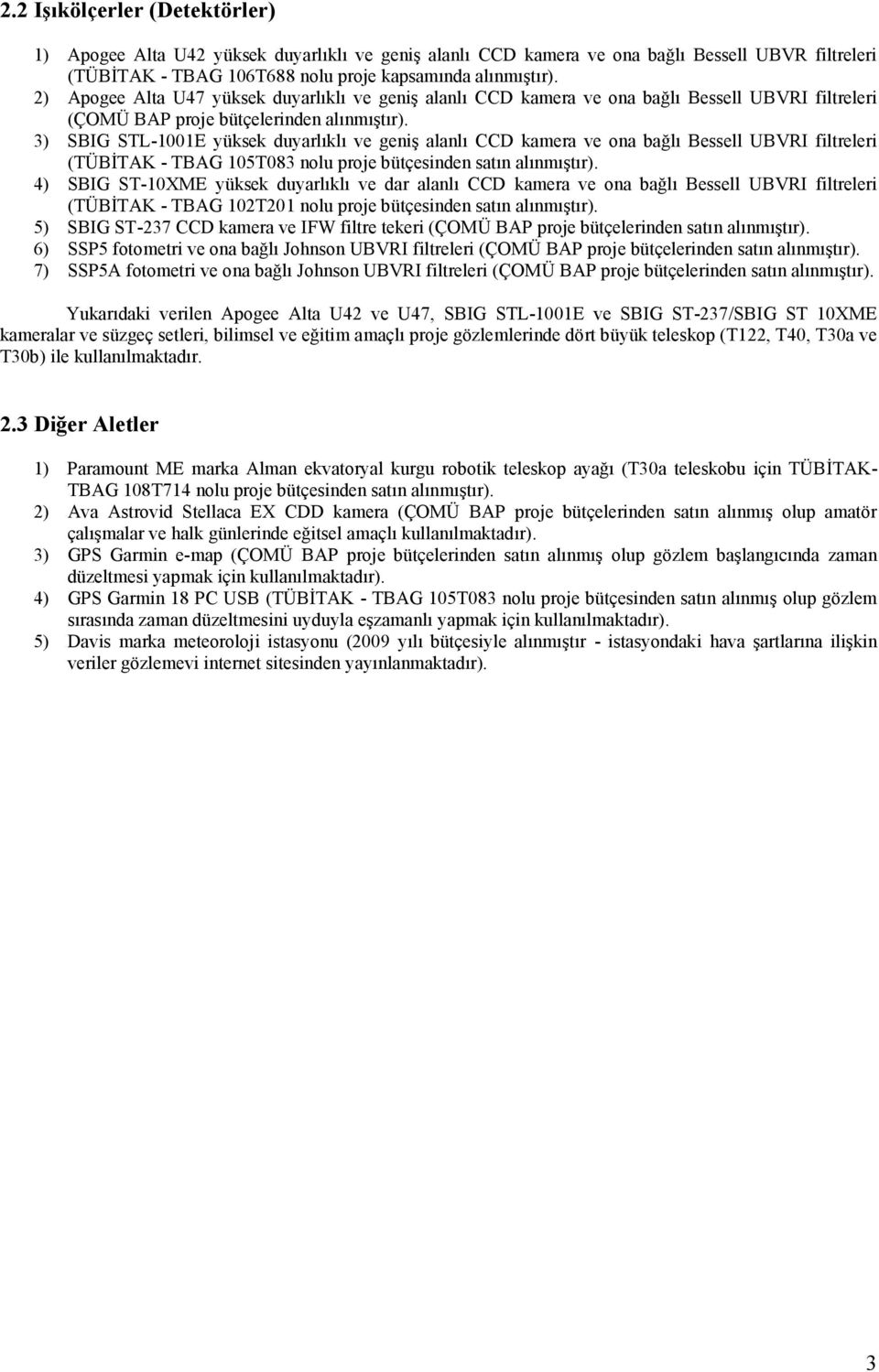 3) SBIG STL-1001E yüksek duyarlıklı ve geniş alanlı CCD kamera ve ona bağlı Bessell UBVRI filtreleri (TÜBİTAK - TBAG 105T083 nolu proje bütçesinden satın alınmıştır).