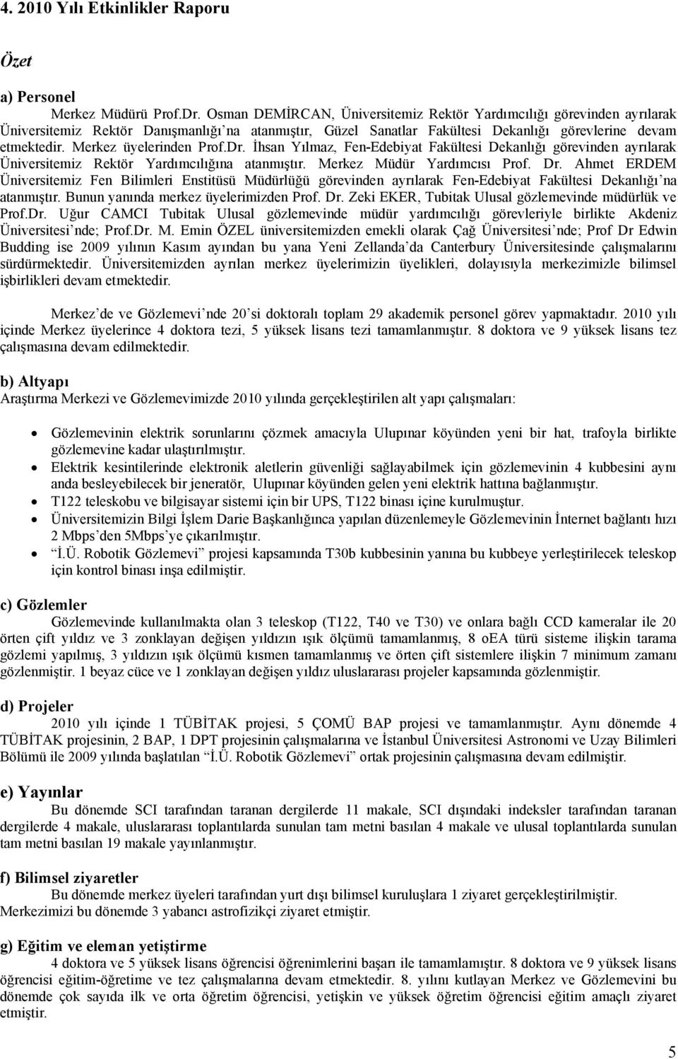 Merkez üyelerinden Prof.Dr. İhsan Yılmaz, Fen-Edebiyat Fakültesi Dekanlığı görevinden ayrılarak Üniversitemiz Rektör Yardımcılığına atanmıştır. Merkez Müdür Yardımcısı Prof. Dr.