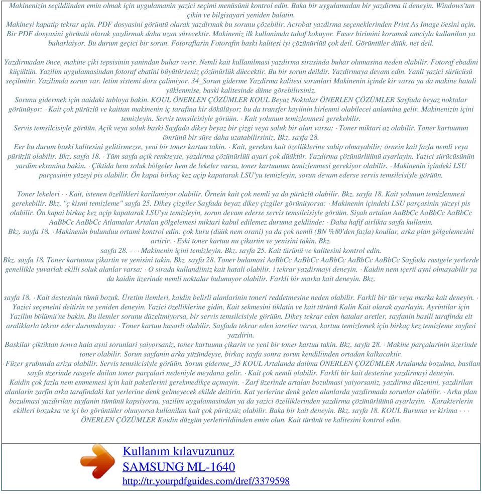 Bir PDF dosyasini görüntü olarak yazdirmak daha uzun sürecektir. Makineniz ilk kullanimda tuhaf kokuyor. Fuser birimini korumak amciyla kullanilan ya buharlaiyor. Bu durum geçici bir sorun.