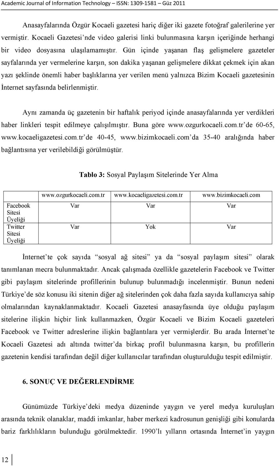 Gün içinde yaşanan flaş gelişmelere gazeteler sayfalarında yer vermelerine karşın, son dakika yaşanan gelişmelere dikkat çekmek için akan yazı şeklinde önemli haber başlıklarına yer verilen menü