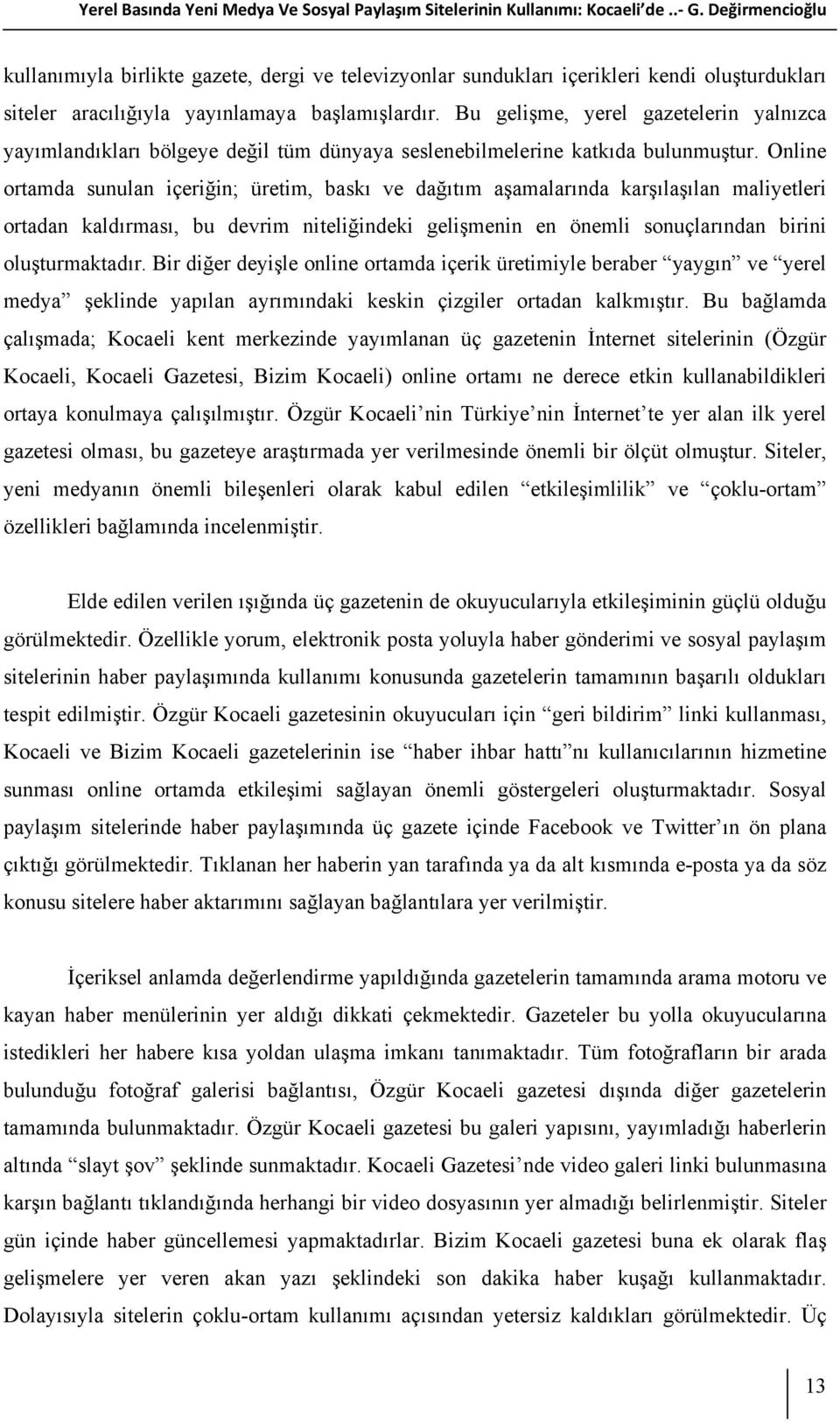 Bu gelişme, yerel gazetelerin yalnızca yayımlandıkları bölgeye değil tüm dünyaya seslenebilmelerine katkıda bulunmuştur.