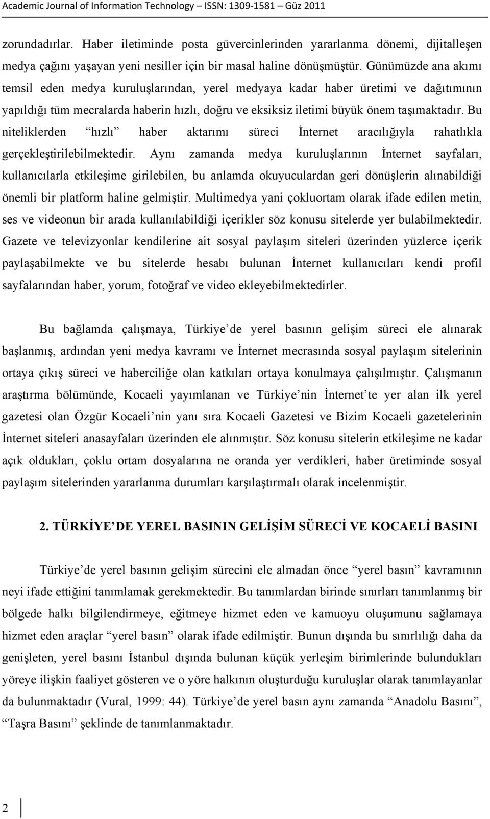 Bu niteliklerden hızlı haber aktarımı süreci İnternet aracılığıyla rahatlıkla gerçekleştirilebilmektedir.