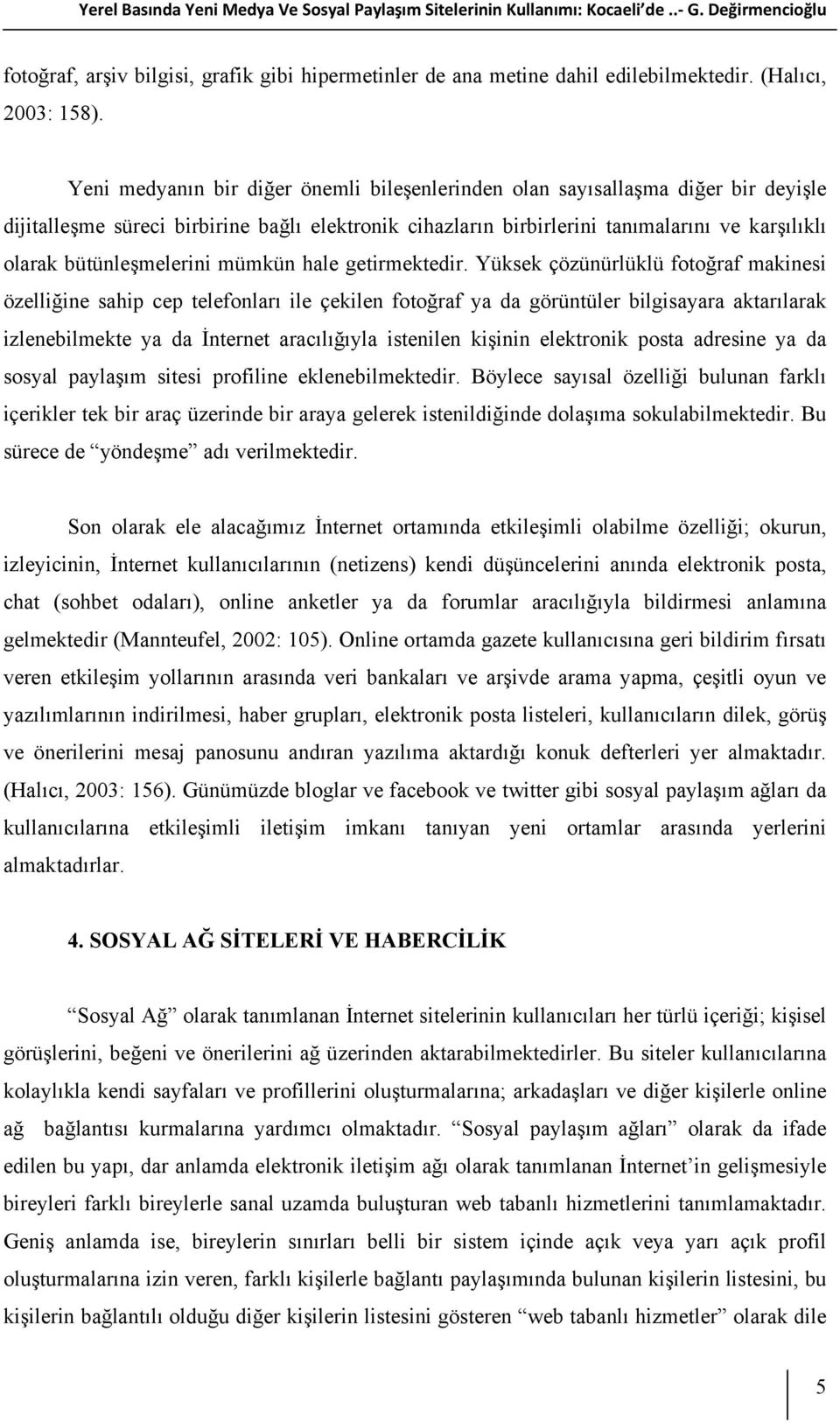 Yeni medyanın bir diğer önemli bileşenlerinden olan sayısallaşma diğer bir deyişle dijitalleşme süreci birbirine bağlı elektronik cihazların birbirlerini tanımalarını ve karşılıklı olarak