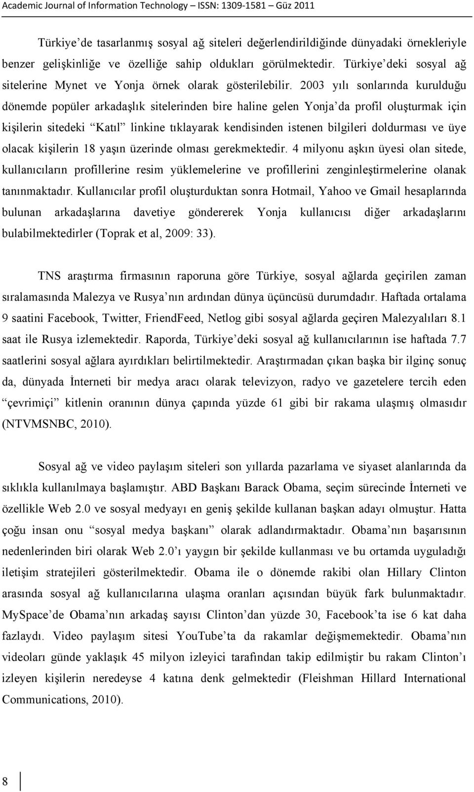 2003 yılı sonlarında kurulduğu dönemde popüler arkadaşlık sitelerinden bire haline gelen Yonja da profil oluşturmak için kişilerin sitedeki Katıl linkine tıklayarak kendisinden istenen bilgileri