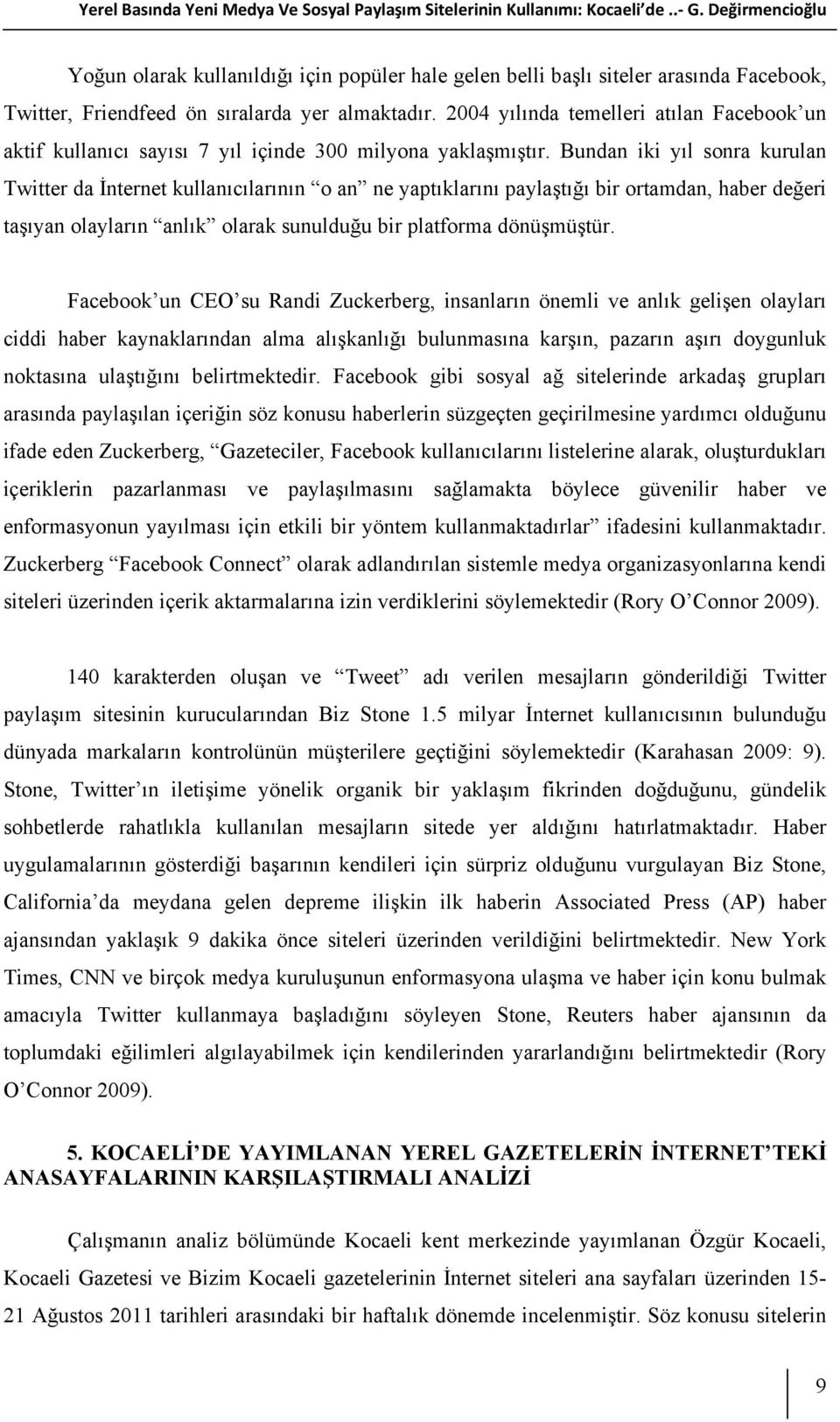 2004 yılında temelleri atılan Facebook un aktif kullanıcı sayısı 7 yıl içinde 300 milyona yaklaşmıştır.