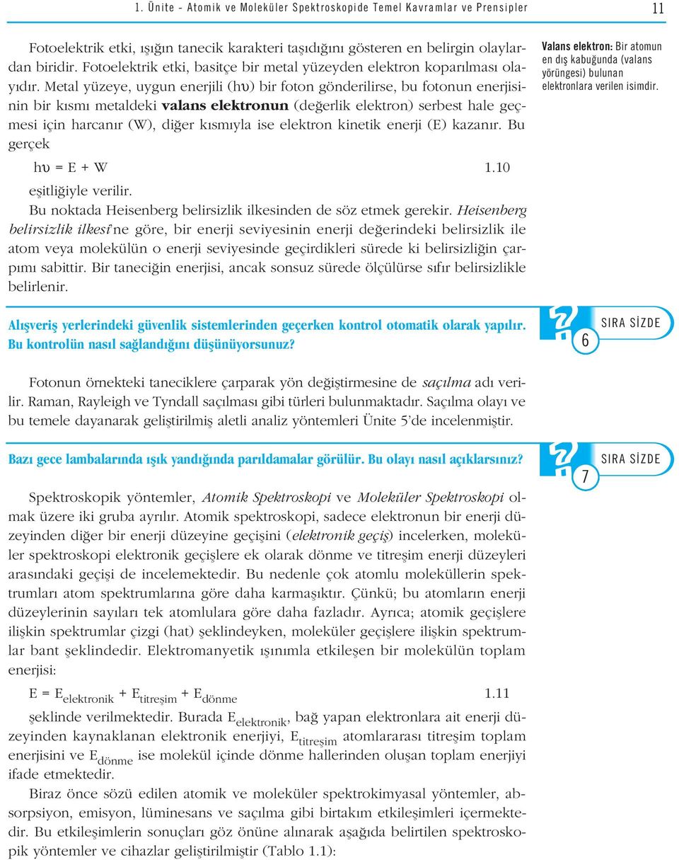 Metal yüzeye, uygun enerjili (hυ) bir foton gönderilirse, bu fotonun enerjisinin bir k sm metaldeki valans elektronun (de erlik elektron) serbest hale geçmesi için harcan r (W), di er k sm yla ise