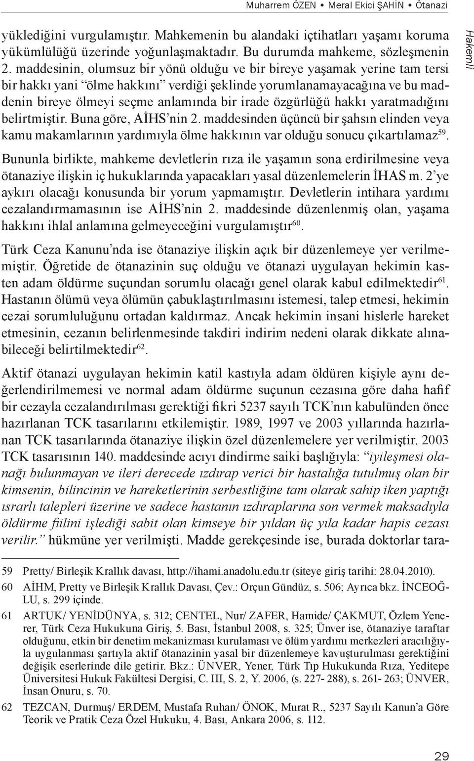 özgürlüğü hakkı yaratmadığını belirtmiştir. Buna göre, AİHS nin 2. maddesinden üçüncü bir şahsın elinden veya kamu makamlarının yardımıyla ölme hakkının var olduğu sonucu çıkartılamaz 59.