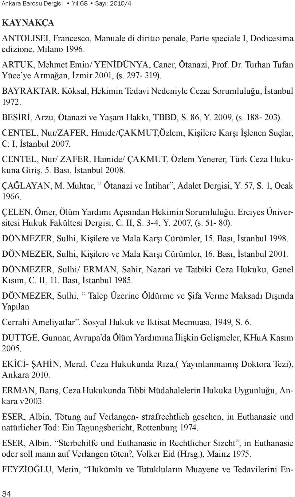 BESİRİ, Arzu, Ötanazi ve Yaşam Hakkı, TBBD, S. 86, Y. 2009, (s. 188-203). CENTEL, Nur/ZAFER, Hmide/ÇAKMUT,Özlem, Kişilere Karşı İşlenen Suçlar, C: I, İstanbul 2007.