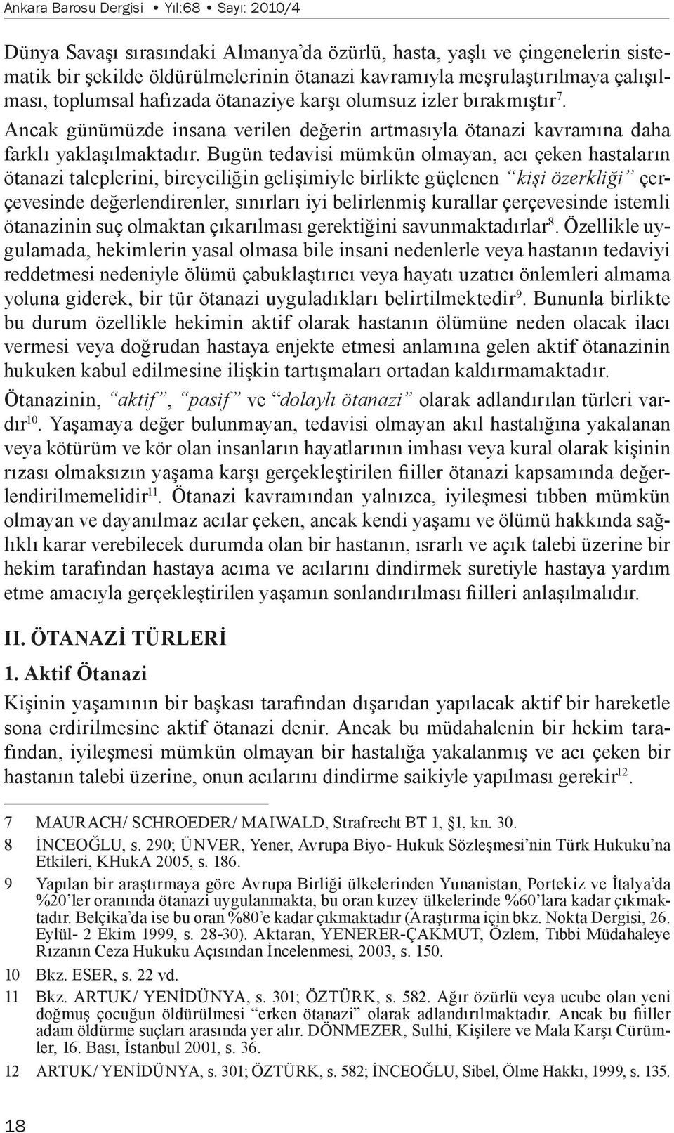 Bugün tedavisi mümkün olmayan, acı çeken hastaların ötanazi taleplerini, bireyciliğin gelişimiyle birlikte güçlenen kişi özerkliği çerçevesinde değerlendirenler, sınırları iyi belirlenmiş kurallar