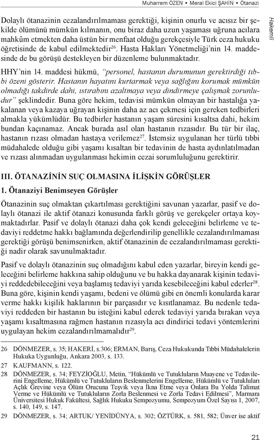 maddesinde de bu görüşü destekleyen bir düzenleme bulunmaktadır. HHY nin 14. maddesi hükmü, personel, hastanın durumunun gerektirdiği tıbbi özeni gösterir.