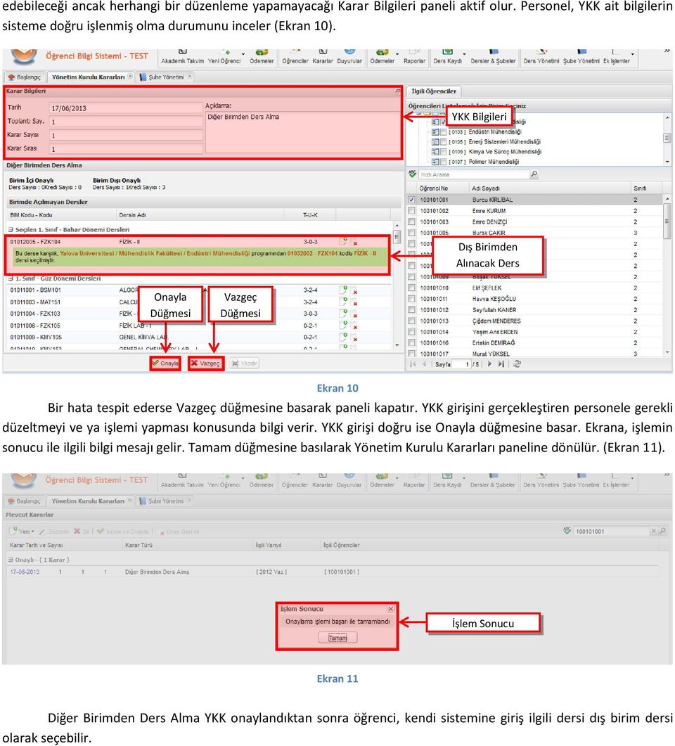 YKK girişini gerçekleştiren personele gerekli düzeltmeyi ve ya işlemi yapması konusunda bilgi verir. YKK girişi doğru ise Onayla düğmesine basar.