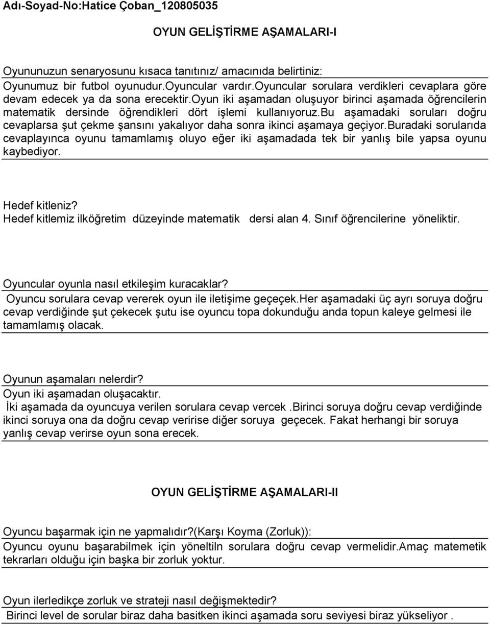 bu aşamadaki soruları doğru cevaplarsa şut çekme şansını yakalıyor daha sonra ikinci aşamaya geçiyor.