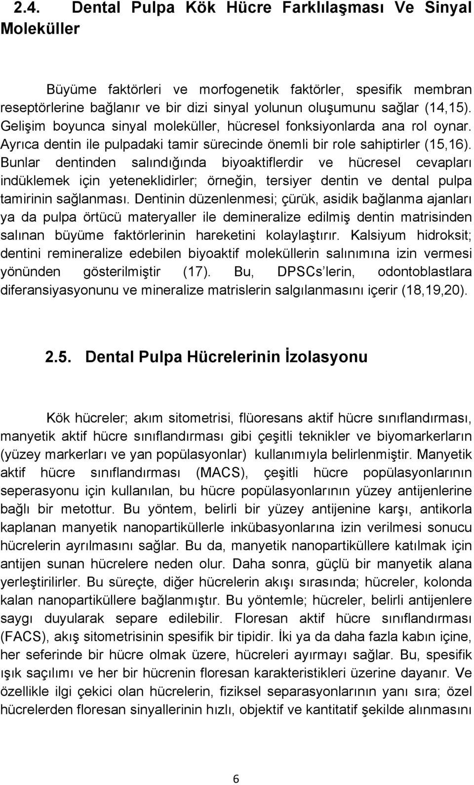 Bunlar dentinden salındığında biyoaktiflerdir ve hücresel cevapları indüklemek için yeteneklidirler; örneğin, tersiyer dentin ve dental pulpa tamirinin sağlanması.