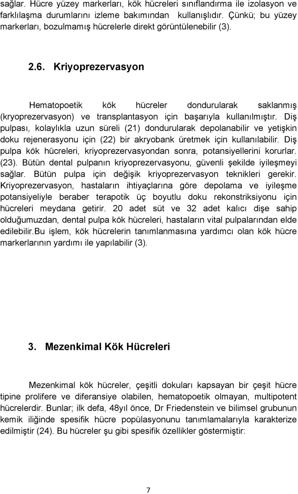 Kriyoprezervasyon Hematopoetik kök hücreler dondurularak saklanmış (kryoprezervasyon) ve transplantasyon için başarıyla kullanılmıştır.