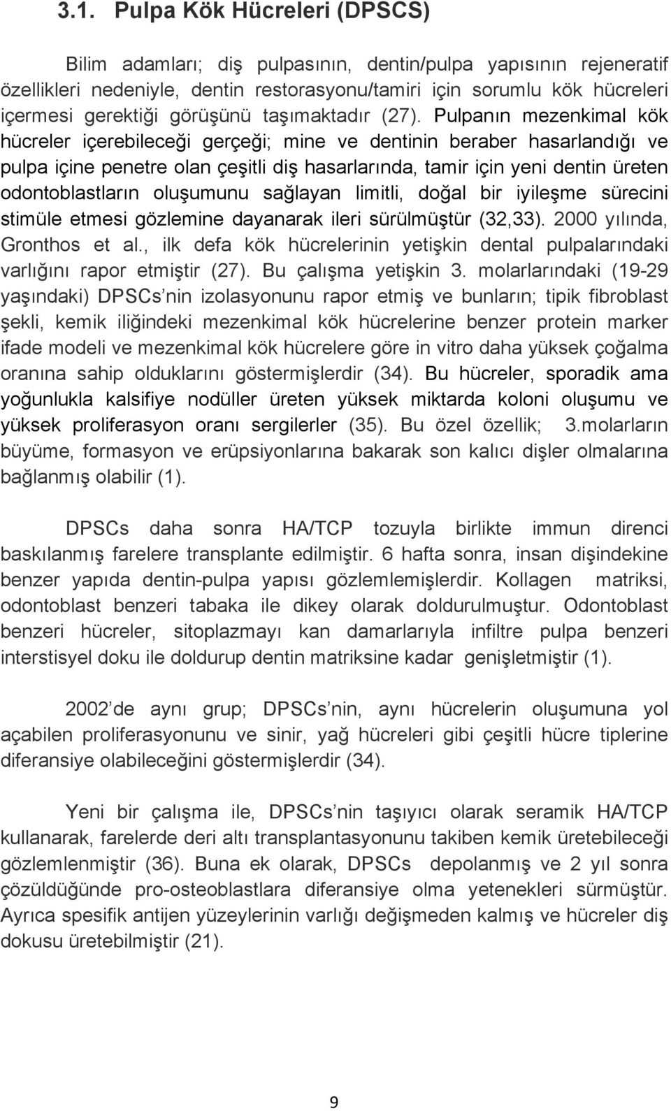 Pulpanın mezenkimal kök hücreler içerebileceği gerçeği; mine ve dentinin beraber hasarlandığı ve pulpa içine penetre olan çeşitli diş hasarlarında, tamir için yeni dentin üreten odontoblastların