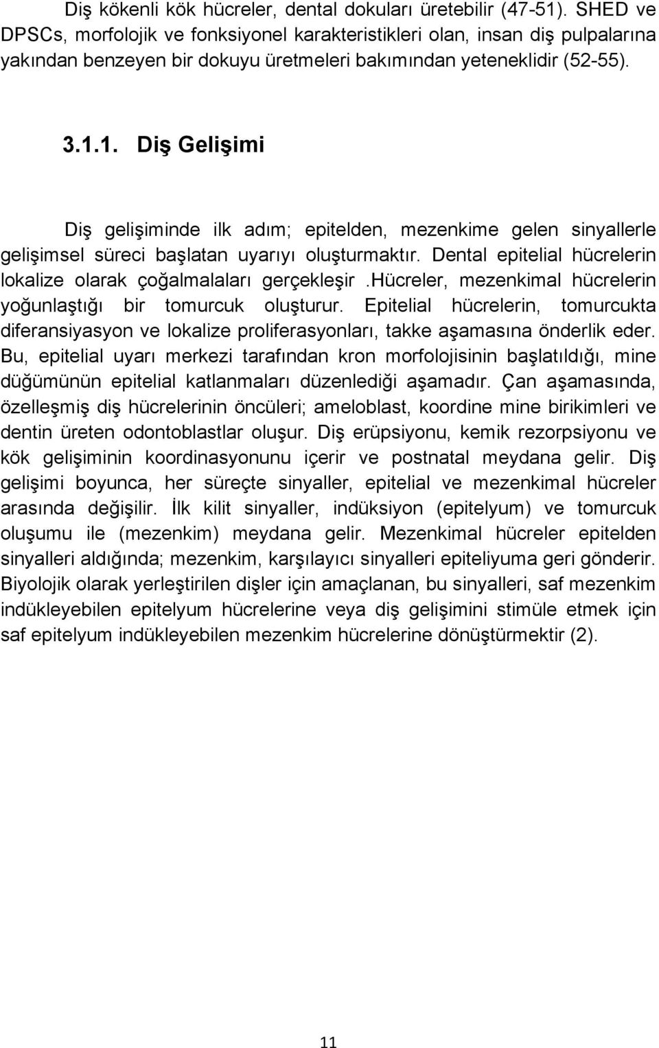 1. Diş Gelişimi Diş gelişiminde ilk adım; epitelden, mezenkime gelen sinyallerle gelişimsel süreci başlatan uyarıyı oluşturmaktır.