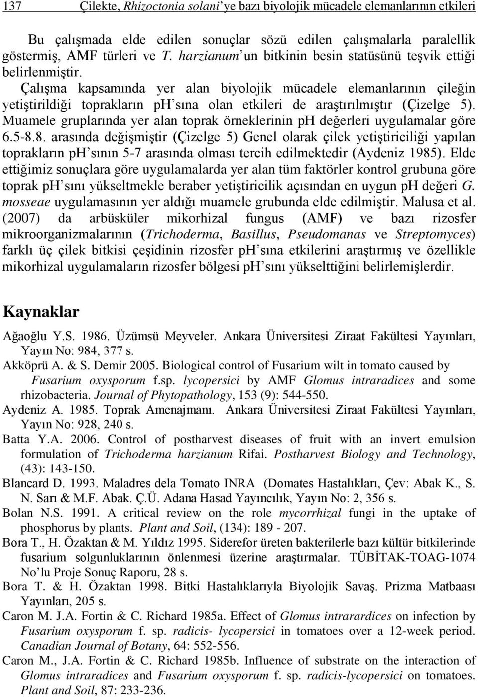 Çalışma kapsamında yer alan biyolojik mücadele elemanlarının çileğin yetiştirildiği toprakların ph sına olan etkileri de araştırılmıştır (Çizelge 5).