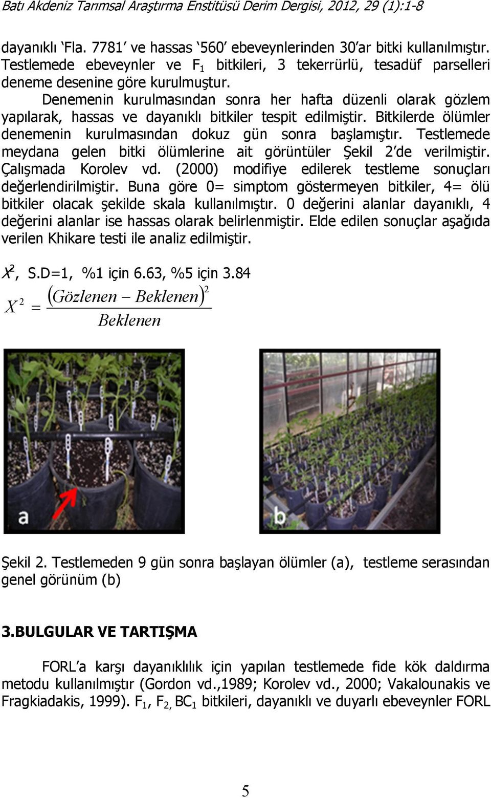 Testlemede meydana gelen bitki ölümlerine ait görüntüler Şekil 2 de verilmiştir. Çalışmada Korolev vd. (2000) modifiye edilerek testleme sonuçları değerlendirilmiştir.