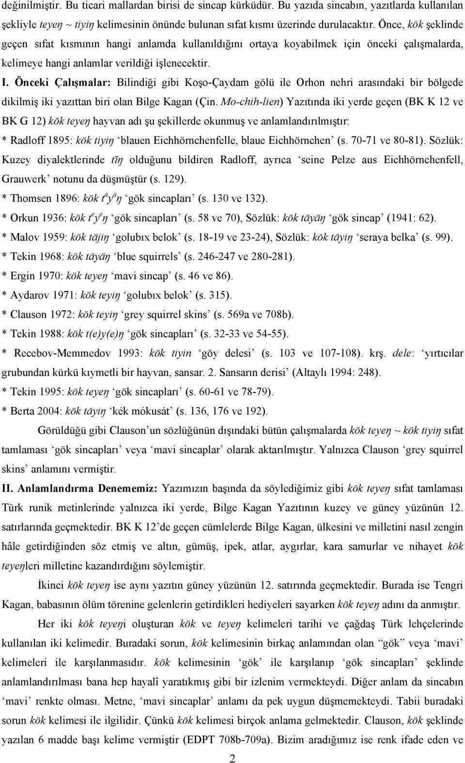 Önceki Çalışmalar: Bilindiği gibi Koşo-Çaydam gölü ile Orhon nehri arasındaki bir bölgede dikilmiş iki yazıttan biri olan Bilge Kagan (Çin.