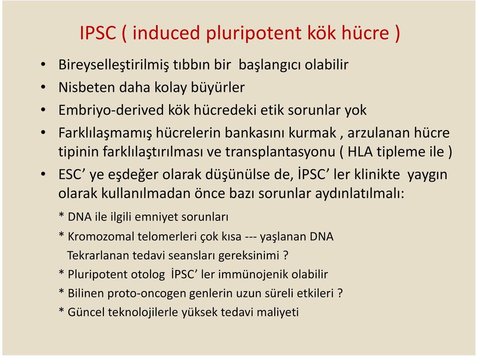 klinikte yaygın olarak kullanılmadan önce bazı sorunlar aydınlatılmalı: * DNA ile ilgili emniyet sorunları * Kromozomal telomerleri çok kısa yaşlanan DNA Tekrarlanan