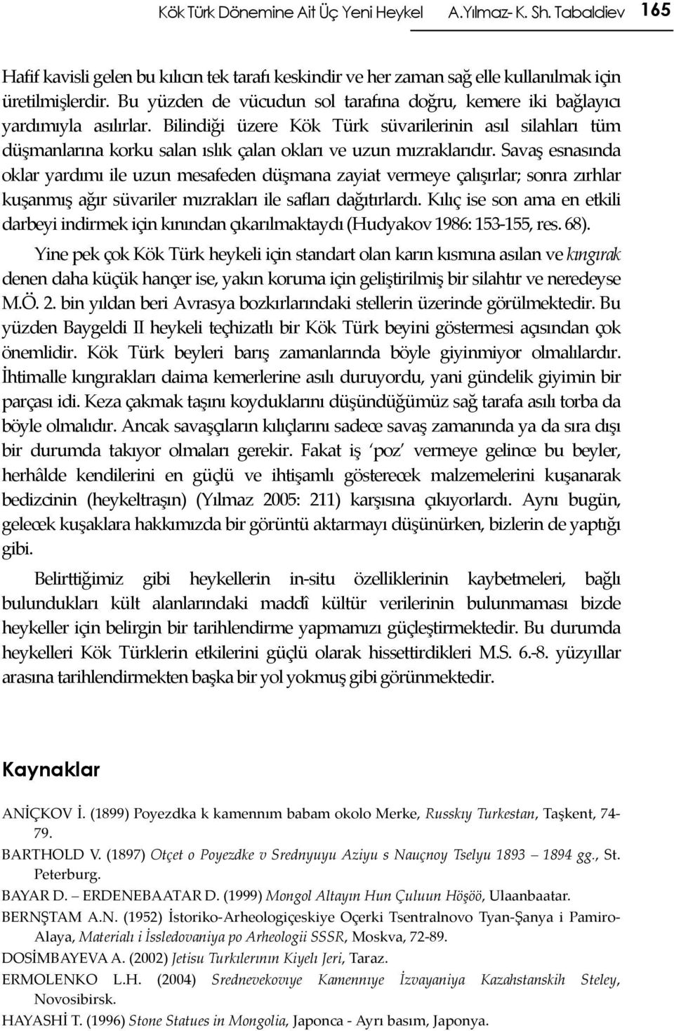 Bilindiği üzere Kök Türk süvarilerinin asıl silahları tüm düşmanlarına korku salan ıslık çalan okları ve uzun mızraklarıdır.