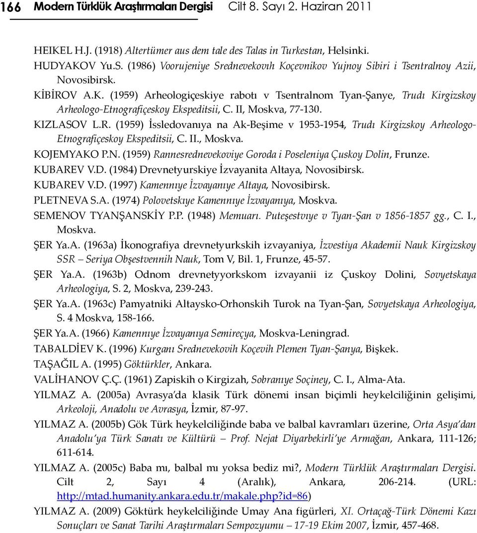 II., Moskva. KOJEMYAKO P.N. (1959) Rannesrednevekoviye Goroda i Poseleniya Çuskoy Dolin, Frunze. KUBAREV V.D. (1984) Drevnetyurskiye İzvayanita Altaya, Novosibirsk. KUBAREV V.D. (1997) Kamennıye İzvayanıye Altaya, Novosibirsk.