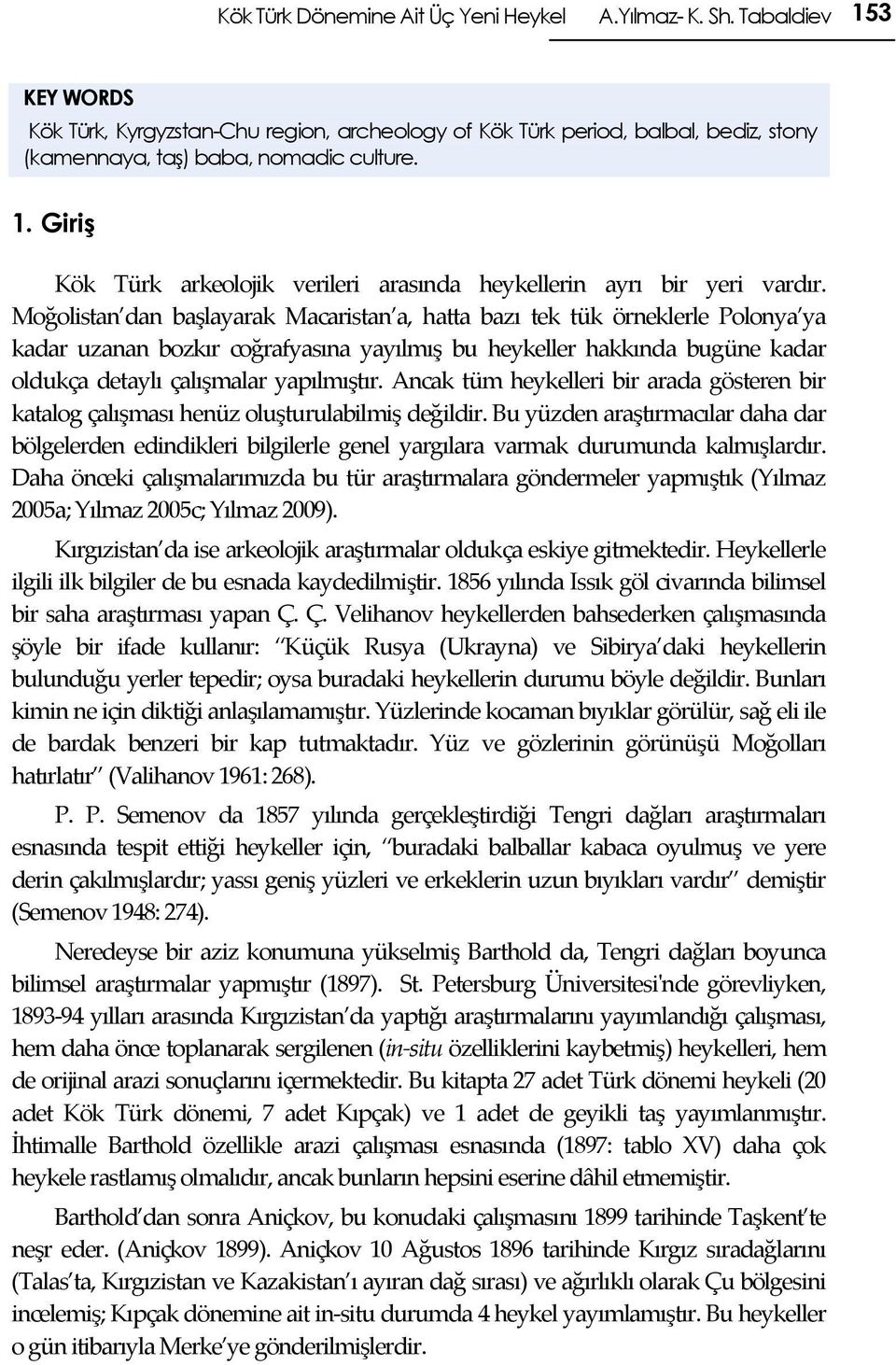 Moğolistan dan başlayarak Macaristan a, hatta bazı tek tük örneklerle Polonya ya kadar uzanan bozkır coğrafyasına yayılmış bu heykeller hakkında bugüne kadar oldukça detaylı çalışmalar yapılmıştır.