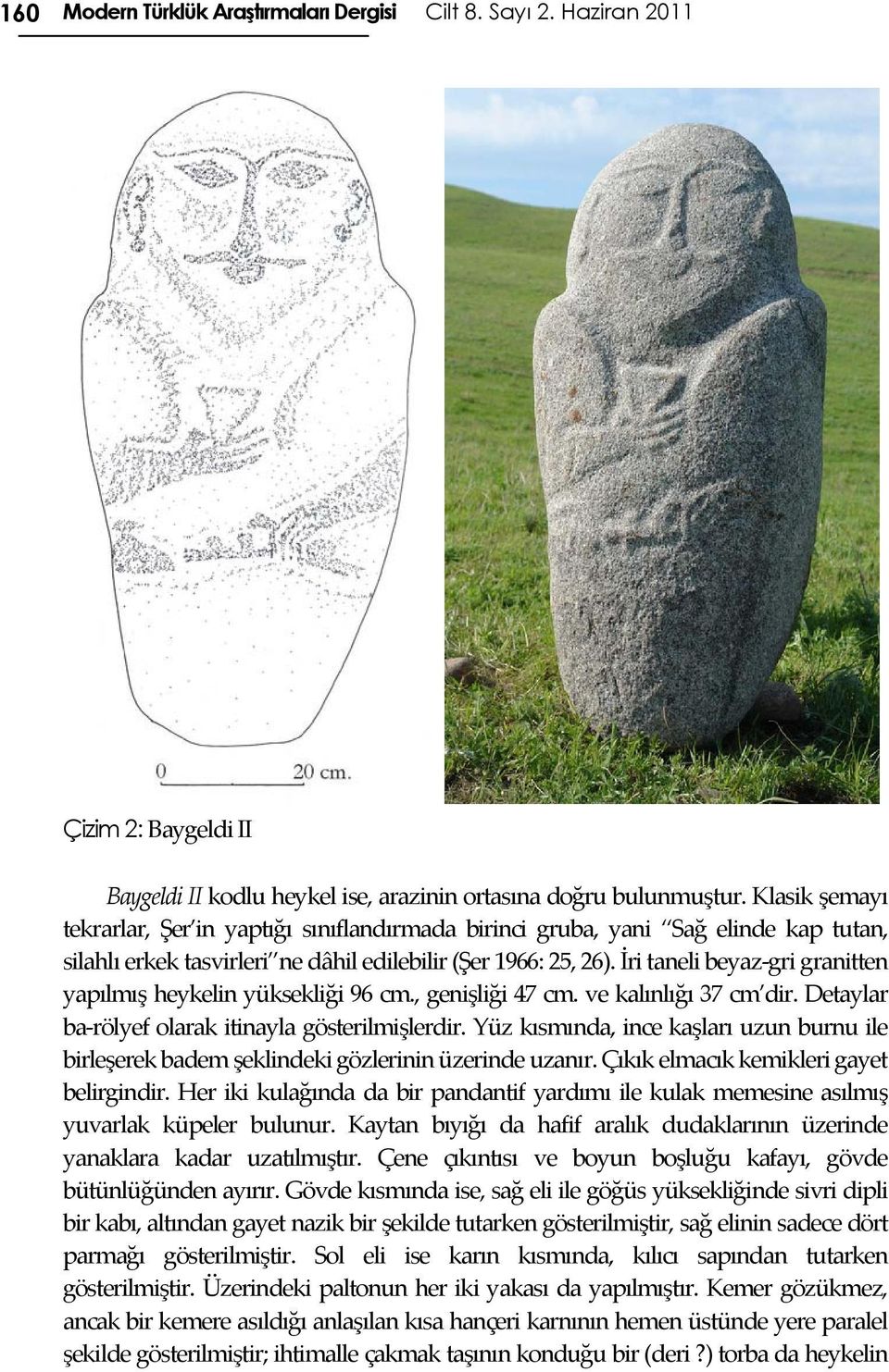 İri taneli beyaz-gri granitten yapılmış heykelin yüksekliği 96 cm., genişliği 47 cm. ve kalınlığı 37 cm dir. Detaylar ba-rölyef olarak itinayla gösterilmişlerdir.