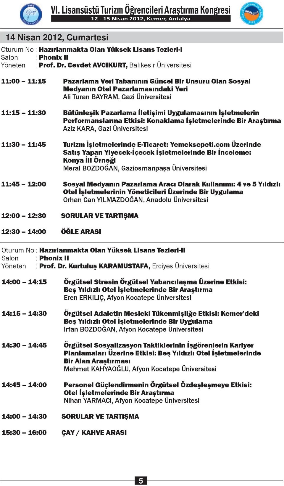 Bütünleşik Pazarlama İletişimi Uygulamasının İşletmelerin Performanslarına Etkisi: Konaklama İşletmelerinde Bir Araştırma Aziz KARA, Gazi Üniversitesi 11:30 11:45 Turizm İşletmelerinde E-Ticaret: