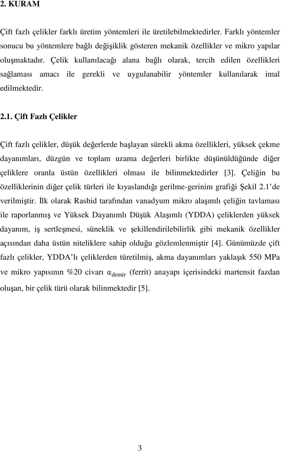 Çift Fazlı Çelikler Çift fazlı çelikler, düşük değerlerde başlayan sürekli akma özellikleri, yüksek çekme dayanımları, düzgün ve toplam uzama değerleri birlikte düşünüldüğünde diğer çeliklere oranla