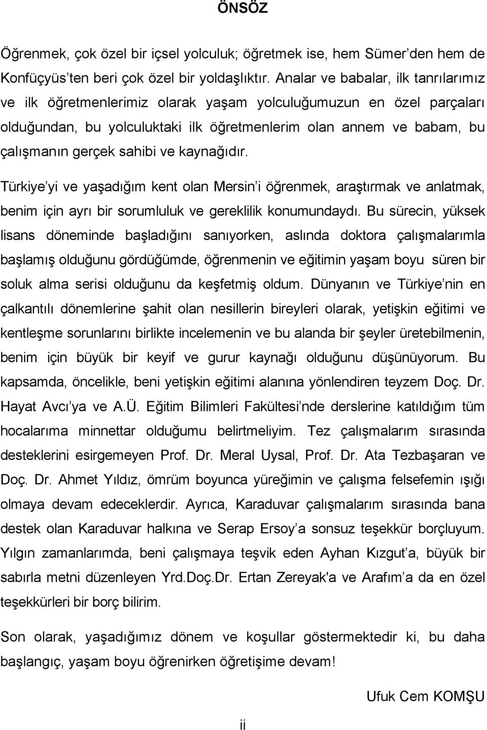 ve kaynağıdır. Türkiye yi ve yaşadığım kent olan Mersin i öğrenmek, araştırmak ve anlatmak, benim için ayrı bir sorumluluk ve gereklilik konumundaydı.