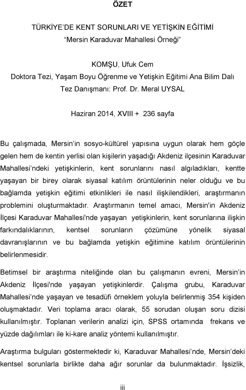 Mahallesi ndeki yetişkinlerin, kent sorunlarını nasıl algıladıkları, kentte yaşayan bir birey olarak siyasal katılım örüntülerinin neler olduğu ve bu bağlamda yetişkin eğitimi etkinlikleri ile nasıl