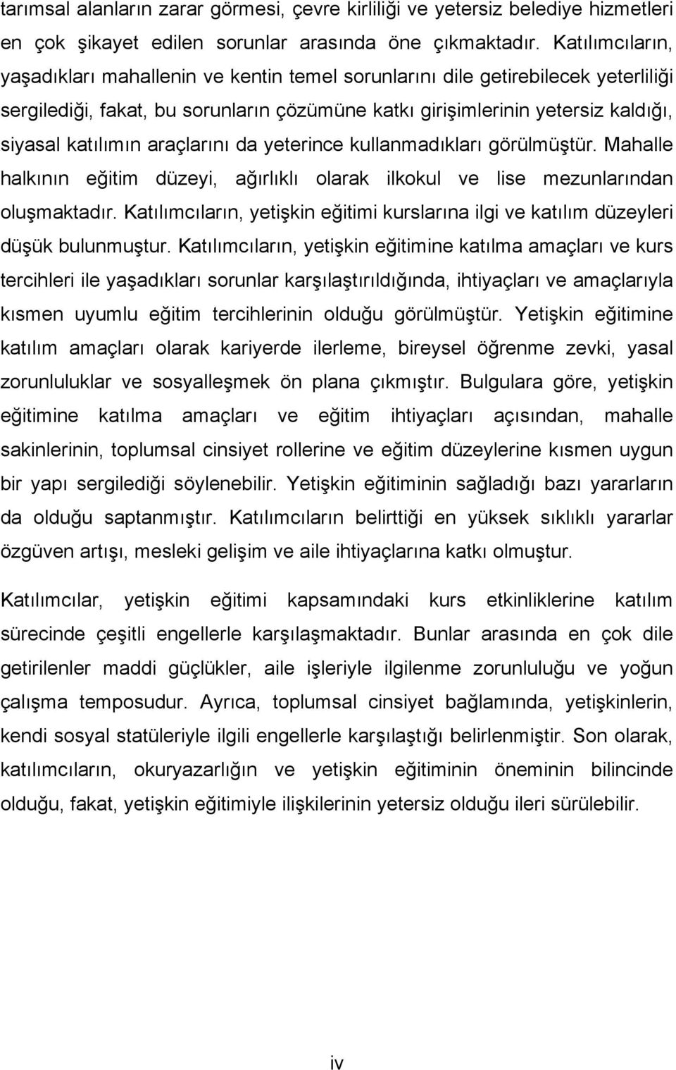 araçlarını da yeterince kullanmadıkları görülmüştür. Mahalle halkının eğitim düzeyi, ağırlıklı olarak ilkokul ve lise mezunlarından oluşmaktadır.