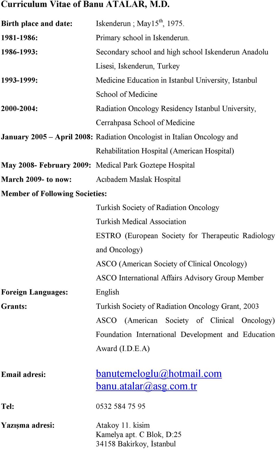 Oncology Residency Istanbul University, Cerrahpasa School of Medicine January 2005 April 2008: Radiation Oncologist in Italian Oncology and Rehabilitation Hospital (American Hospital) May 2008-