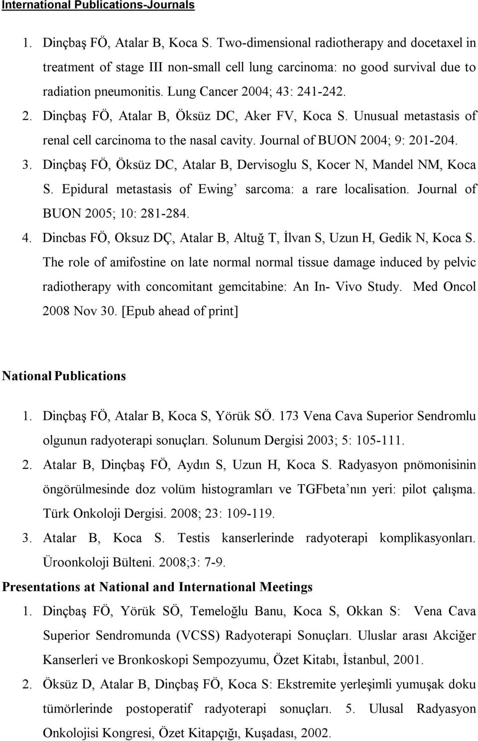 04; 43: 241-242. 2. Dinçbaş FÖ, Atalar B, Öksüz DC, Aker FV, Koca S. Unusual metastasis of renal cell carcinoma to the nasal cavity. Journal of BUON 2004; 9: 201-204. 3.
