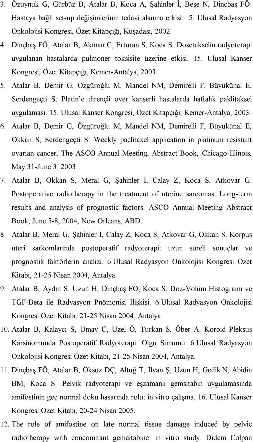 Dinçbaş FÖ, Atalar B, Akman C, Erturan S, Koca S: Dosetakselin radyoterapi uygulanan hastalarda pulmoner toksisite üzerine etkisi. 15. Ulusal Kanser Kongresi, Özet Kitapçığı, Kemer-Antalya, 2003. 5.