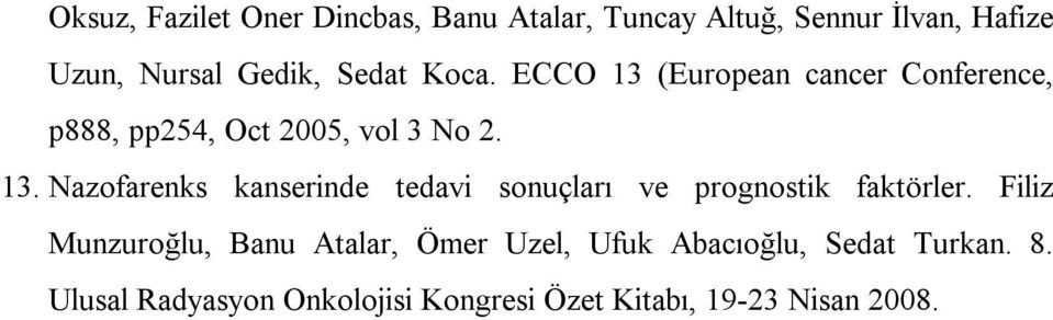 Filiz Munzuroğlu, Banu Atalar, Ömer Uzel, Ufuk Abacıoğlu, Sedat Turkan. 8.