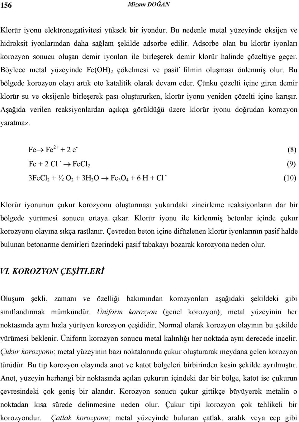 Böylece metal yüzeyinde Fe(OH) 2 çökelmesi ve pasif filmin oluşması önlenmiş olur. Bu bölgede korozyon olayı artık oto katalitik olarak devam eder.