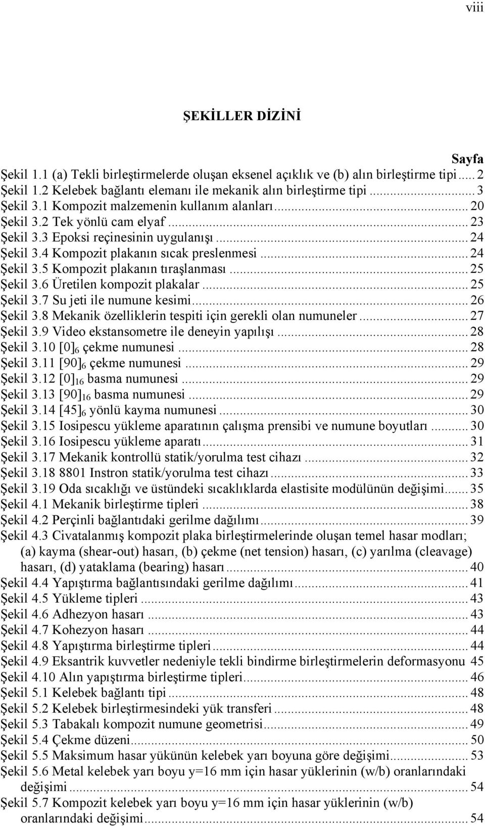 .. 25 Şekil 3.6 Üretilen kompozit plakalar... 25 Şekil 3.7 Su jeti ile numune kesimi... 26 Şekil 3.8 Mekanik özelliklerin tespiti için gerekli olan numuneler... 27 Şekil 3.