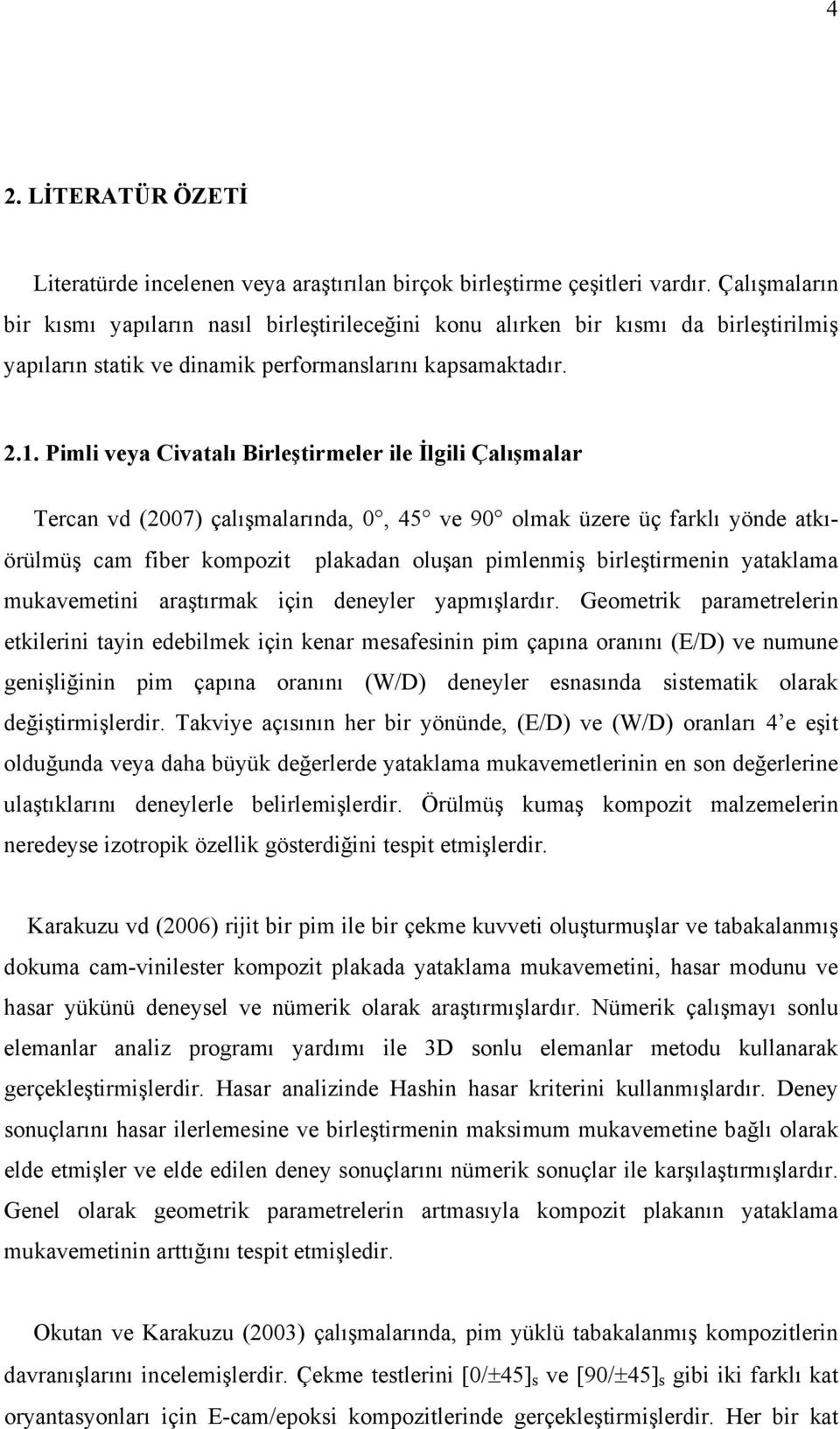 Pimli veya Civatalı Birleştirmeler ile İlgili Çalışmalar Tercan vd (2007) çalışmalarında, 0, 45 ve 90 olmak üzere üç farklı yönde atkıörülmüş cam fiber kompozit plakadan oluşan pimlenmiş